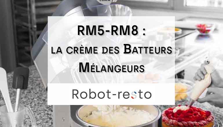 Robot Coupe RM5 et RM8, la crème des Batteurs Mélangeurs